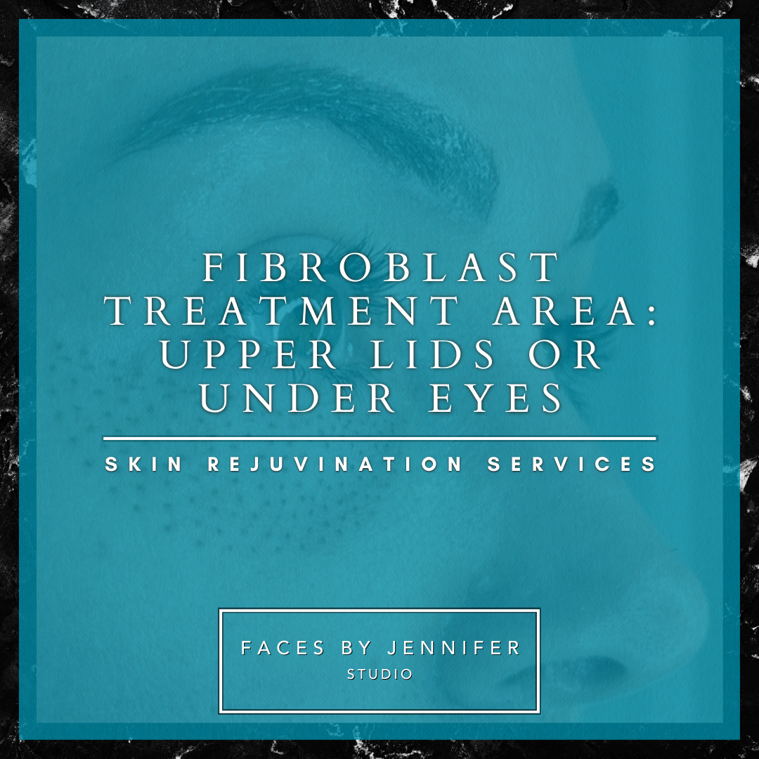 Fibroblast Treatment Area: Upper Lids or Under Eyes